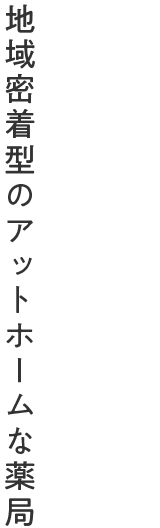 地域密着型のアットホームな薬局